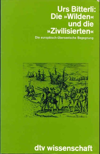 Die "Wilden" und die "Zivilisierten". Grundzüge e. Geistes- u. Kulturgeschichte d. europ.-übersee...