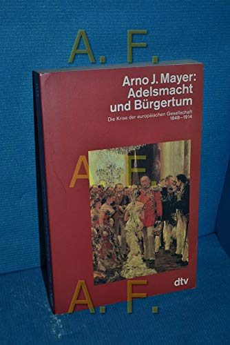 Beispielbild fr Adelsmacht und Brgertum. Die Krise der europischen Gesellschaft 1848-1914 zum Verkauf von Bernhard Kiewel Rare Books