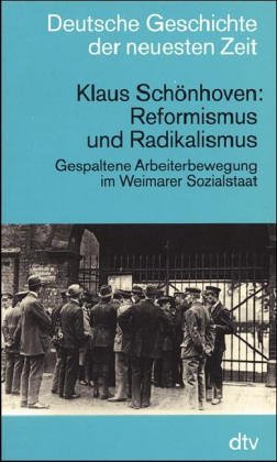 Reformismus und Radikalismus: Gespaltene Arbeiterbewegung im Weimarer Sozialstaat. Reihe: dtv - D...