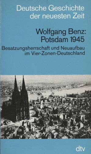 Potsdam 1945. Besatzungsherrschaft und Neuaufbau im Vier-Zonen-Deutschland - Broszat, Martin und Wolfgang Benz