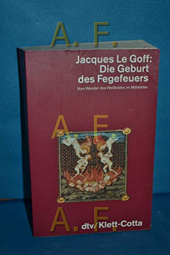 Die Geburt des Fegefeuers. Vom Wandel des Weltbildes im Mittelalters. - Le Goff, Jacques, Goff, Jacques le