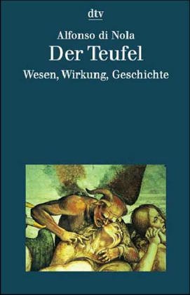 Der Teufel : Wesen, Wirkung, Geschichte. Alfonso DiNola. Mit einem Vorw. von Felix Karlinger. [Au...