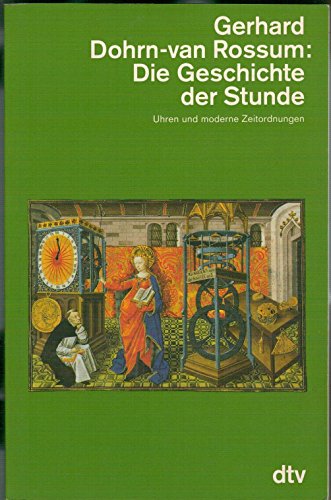 Die Geschichte der Stunde : Uhren und moderne Zeitordnung - Dohrn- van Rossum, Gerhard