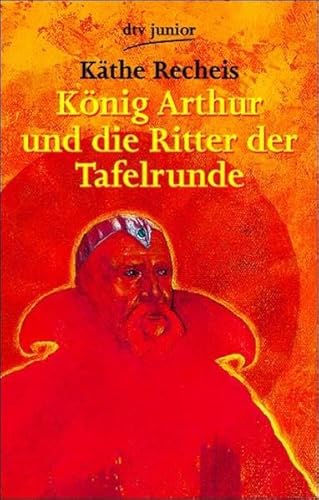 König Arthur und die Ritter der Tafelrunde. dtv ; 7361 : dtv-Junior - Recheis, Käthe