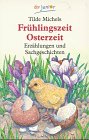 Frühlingszeit, Osterzeit. Neue Erzählungen/ Sachgeschichten von alten Bräuchen.