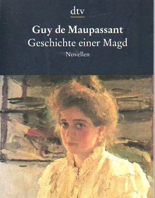 Geschichte einer Magd : Novellen. Guy de Maupassant. [Aus dem Franz. übertr. von Helmut Bartuschek] / dtv ; 8330 : Die Taschenbibliothek - Maupassant, Guy de und Helmut Bartuschek