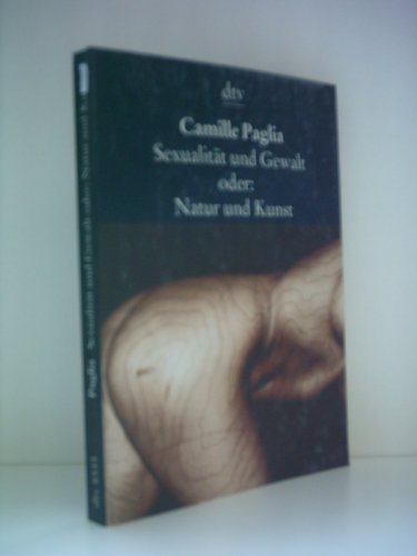 Sexualität und Gewalt oder: Natur und Kunst - Paglia, Camille