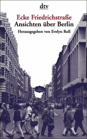 Ecke Friedrichstraße. Ansichten über Berlin. Herausgegeben und mit einem Vorwort von Evelyn Roll. Mit Kurzbiografien der Beiträger. - (=dtv 8384). - Roll, Evelyn