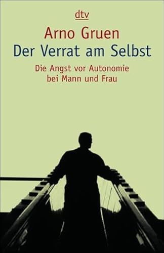 Der Verrat am Selbst. Die Angst vor Autonomie bei Mann und Frau. (9783423085816) by Gruen, Arno