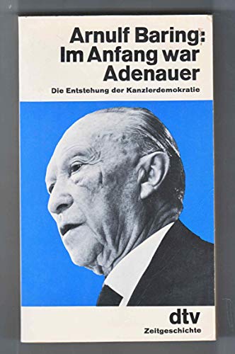 Im Anfang war Adenauer: Die Entstehung der Kanzlerdemokratie - Baring, Arnulf