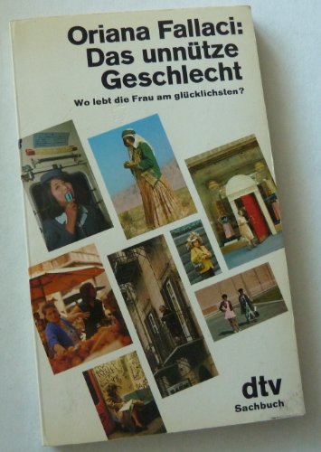 Das unnütze Geschlecht. Wo lebt die Frau am glücklichsten? - Fallaci, Oriana