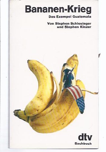 Bananen-Krieg : d. Exempel Guatemala. Stephen Schlesinger ; Stephen Kinzer. Einf. von Harris Salisbury. Aus d. Amerikan. von Hermann Stiehl / dtv ; 10536 : dtv-Sachbuch - Schlesinger, Stephen C. und Stephen Kinzer