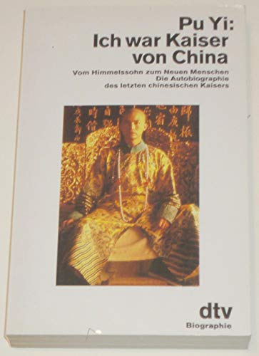 ch war Kaiser von China - Vom Himmelssohn zum Neuen Menschen - Die Autobiographie des letzten chi...