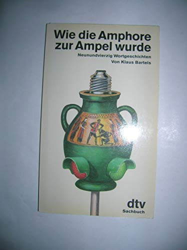 Stock image for Wie die Amphore zur Ampel wurde: Neunundvierzig Wortgeschichten for sale by Versandantiquariat Felix Mcke