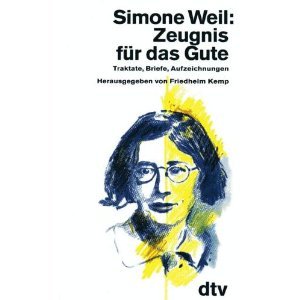 Zeugnis für das Gute : Traktate, Briefe, Aufzeichnungen. Aus dem Franz. übers. und hrsg. von Friedhelm Kemp / dtv ; 11289; Teil von: Anne-Frank-Shoah-Bibliothek - Weil, Simone
