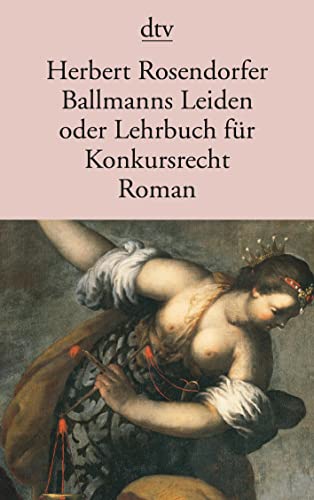 Ballmanns Leiden oder Lehrbuch für Konkursrecht. Roman - Rosendorfer, Herbert