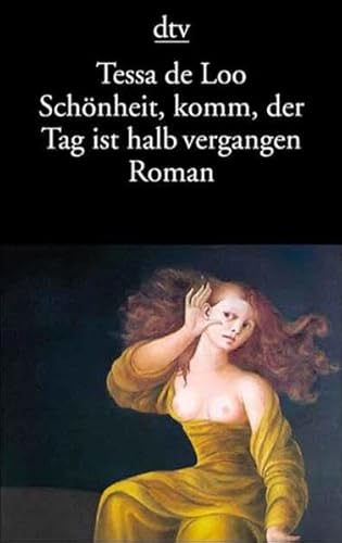 Schönheit, komm, der Tag ist halb vergangen: Roman. - de Loo, Tessa