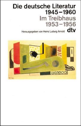 Die deutsche Literatur 1945-1960: Im Treibhaus 1953-1956. Herausgegeben von Heinz Ludwig Arnold.