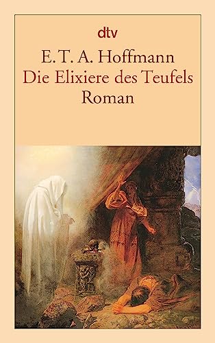 Die Elixiere des Teufels: Roman: Nachgelassene Papiere des Bruders Medardus, eines Kapuziners. Herausgegeben von dem Verfasser der Phantasiestücke in Callots Manier - Hoffmann, E.T.A.