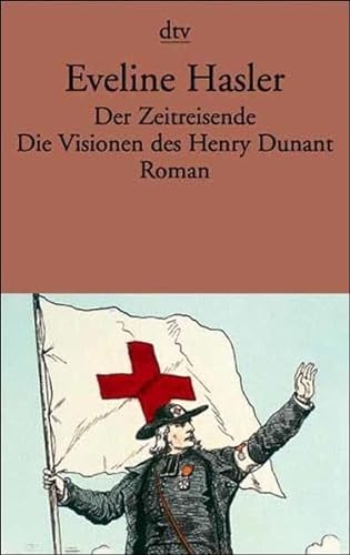Der Zeitreisende : die Visionen des Henry Dunant ; Roman. Eveline Hasler / dtv ; 12556. - HASLER, Eveline