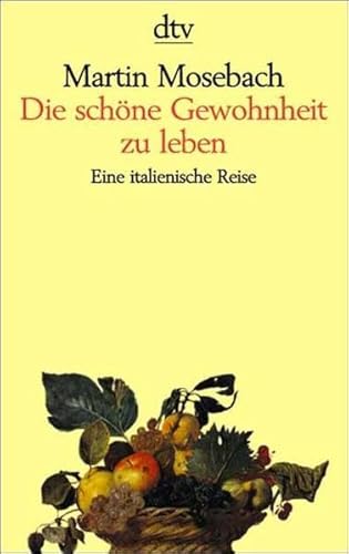 Die schÃ¶ne Gewohnheit zu leben. Eine italienische Reise. (9783423126595) by Mosebach, Martin