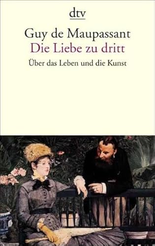 Die Liebe zu dritt. Ãœber das Leben und die Kunst. (9783423128025) by Maupassant, Guy De; Lindner, Hermann