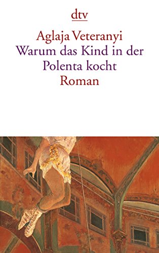 Warum das Kind in der Polenta kocht: Roman - Veteranyi, Aglaja