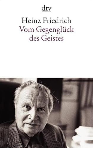 Vom Gegenglück des Geistes. Zeit und Zeitgenossen. - Friedrich, Heinz