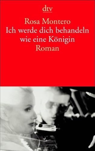 Ich werde dich behandeln wie eine Königin: Roman - Montero, Rosa