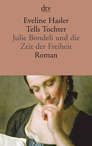 Tells Tochter: Julie Bondeli und die Zeit der Freiheit Roman - Eveline Hasler