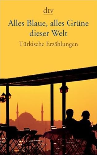 alles blaue, alles grüne dieser welt. türkische erzählungen. herausgegeben und aus dem türkischen...