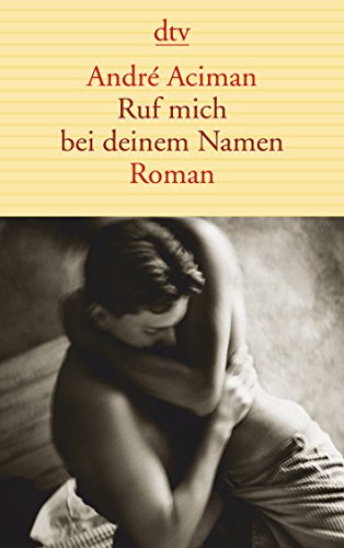 Ruf mich bei deinem Namen : Roman André Aciman. Aus dem Amerikan. von Renate Orth-Guttmann - Aciman, André und Renate Orth-Guttmann