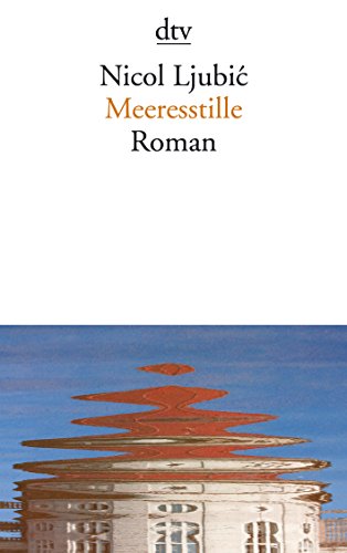 Meeresstille: Roman : Roman. Ausgezeichnet mit dem Adelbert-von-Chamisso-Förderpreis 2011 - Nicol Ljubic