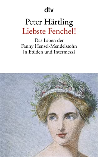 9783423141956: Liebste Fenchel!: Das Leben der Fanny Hensel-Mendelssohn in Etüden und Intermezzi: 14195