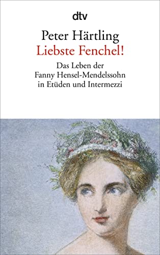 9783423141956: Liebste Fenchel!: Das Leben der Fanny Hensel-Mendelssohn in Etden und Intermezzi: 14195