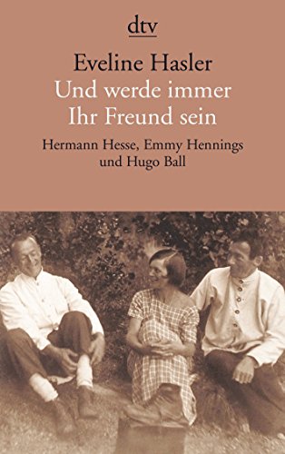 Und werde immer Ihr Freund sein. Hermann Hesse, Emmy Hennings und Hugo Ball