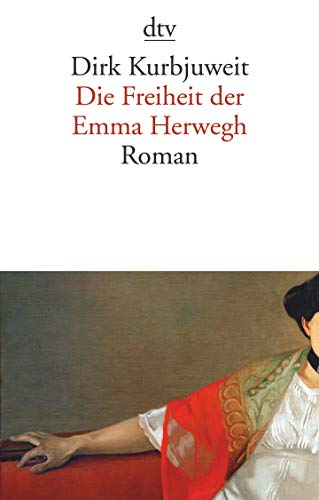 Die Freiheit der Emma Herwegh: Roman : Roman - Dirk Kurbjuweit