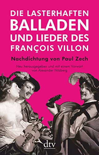 Die lasterhaften Balladen und Lieder des François Villon : Nachdichtung von Paul Zech - Neu herausgegeben und mit einem Vorwort von Alexander Nitzberg - François Villon