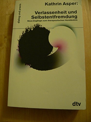 Verlassenheit und Selbstentfremdung. Neue Zugänge zum therapeutischen Verständnis.