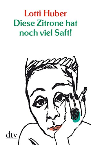 Diese Zitrone hat noch viel Saft!: Ein Leben - Huber, Lotti