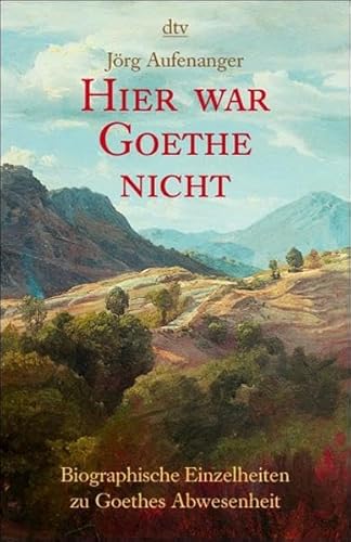9783423204972: Hier war Goethe nicht. Biographische Einzelheiten zu Goethes Abwesenheit.