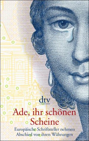 Stock image for Ade, ihr schnen Scheine. Europische Schriftsteller nehmen Abschied von ihren Whrungen for sale by Hylaila - Online-Antiquariat