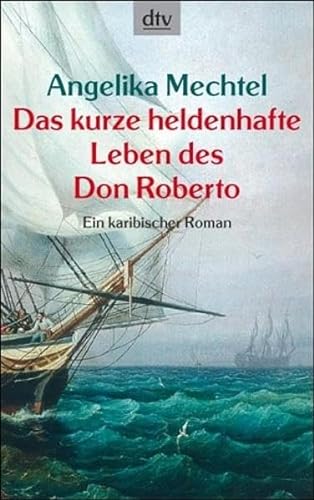 Stock image for Das kurze heldenhafte Leben des Don Roberto: Ein karibischer Roman Mechtel, Angelika for sale by tomsshop.eu
