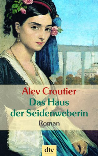 Stock image for Das Haus der Seidenweberin: Roman (dtv Unterhaltung) Croutier, Alev and Rojahn-Deyk, Barbara for sale by tomsshop.eu