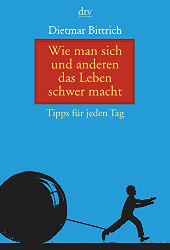 Wie man sich und anderen das Leben schwer macht Tipps für jeden Tag