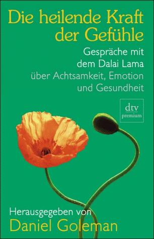 Beispielbild fr Die heilende Kraft der Gefhle. Gesprche mit dem Dalai Lama ber Achtsamkeit, Emotion und Gesundheit. Herausgegeben und mit einer Einfhrung von Daniel Goleman. Aus dem Englischen von Fritz R. Glunk. Originaltitel: Healing emotions. Mit Kurzbiografien der Beitrger. - (=dtv premium, Band 24120). zum Verkauf von BOUQUINIST