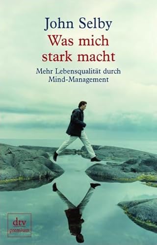 Was mich stark macht: Mehr Lebensqualität durch Mind-Management Mehr Lebensqualität durch Mind-Management - Selby, John und Bettina Lemke