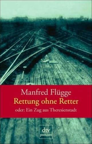 Rettung ohne Retter: oder: Ein Zug aus Theresienstadt - Flügge, Manfred