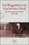 Ein Weggefährte der Geschwister Scholl. Die Briefe des Josef Furtmeier 1938-1947 - Josef Furtmeier