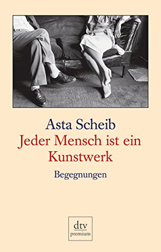 Jeder Mensch ist ein Kunstwerk : Begegnungen. - Scheib, Asta